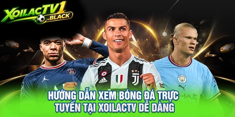 Hướng dẫn xem bóng đá trực tuyến tại xoilacTV dễ dàng